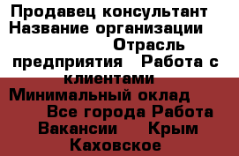 Продавец-консультант › Название организации ­ ProffLine › Отрасль предприятия ­ Работа с клиентами › Минимальный оклад ­ 23 000 - Все города Работа » Вакансии   . Крым,Каховское